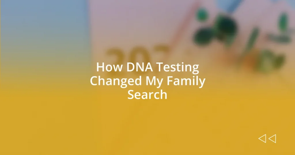 How DNA Testing Changed My Family Search