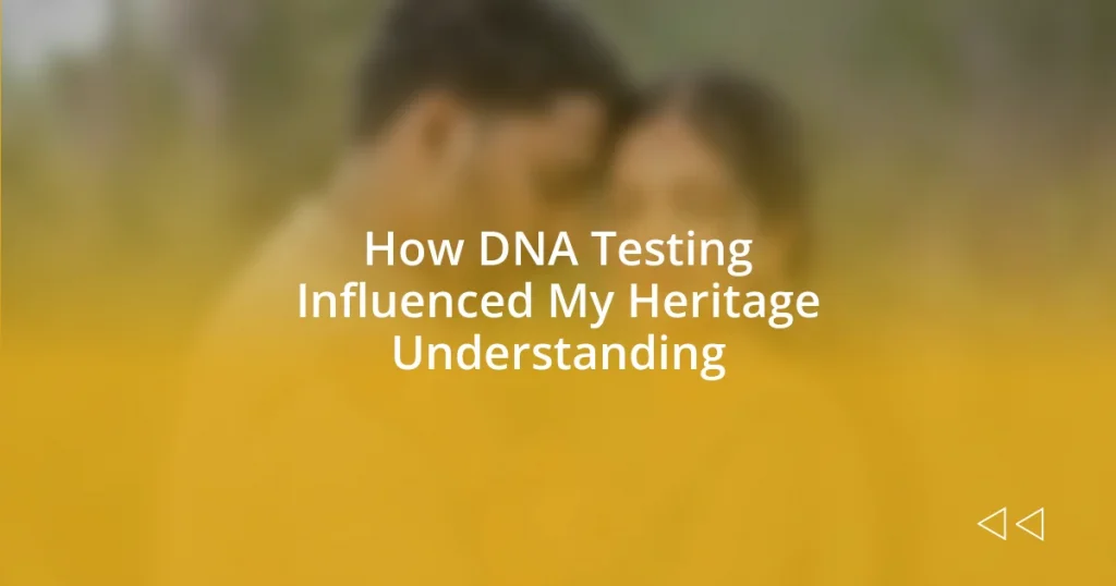 How DNA Testing Influenced My Heritage Understanding