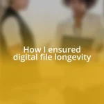 How I ensured digital file longevity