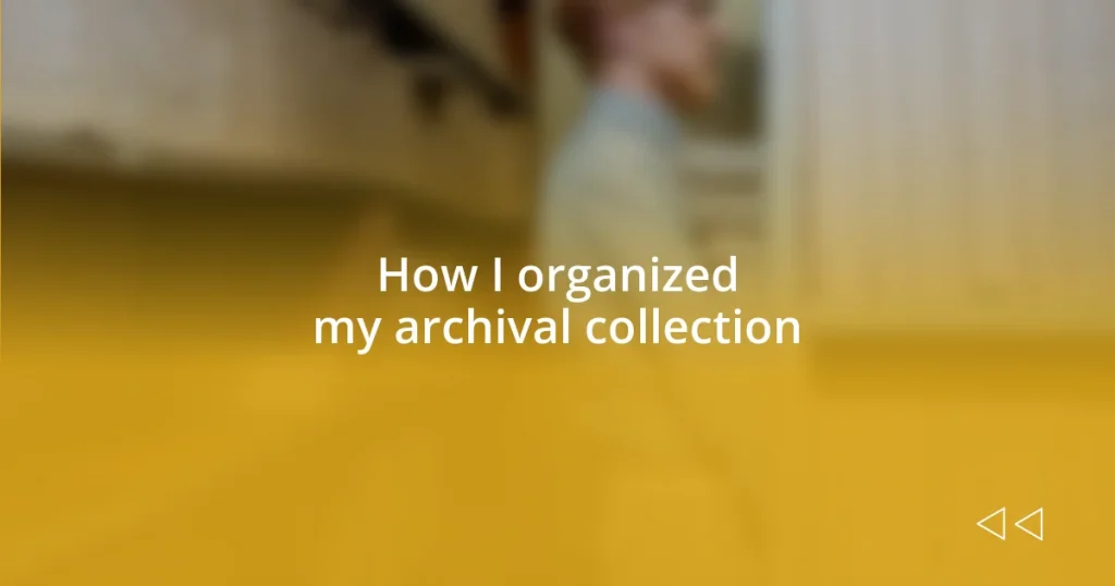 How I organized my archival collection