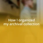 How I organized my archival collection