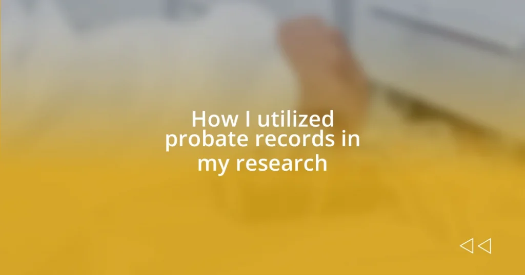 How I utilized probate records in my research