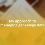 My approach to managing genealogy data