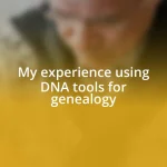 My experience using DNA tools for genealogy