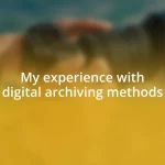 My experience with digital archiving methods