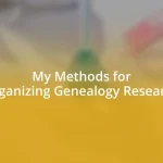 My Methods for Organizing Genealogy Research