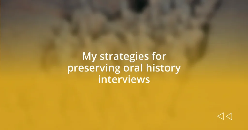 My strategies for preserving oral history interviews