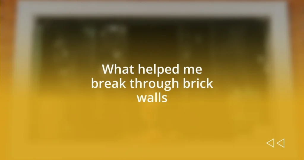 What helped me break through brick walls