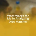 What Works for Me in Analyzing DNA Matches