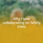 Why I love collaborating on family trees