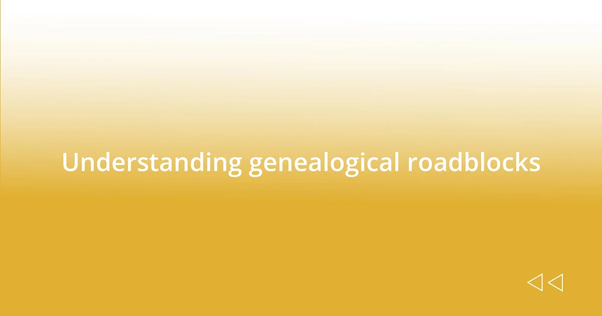 Understanding genealogical roadblocks