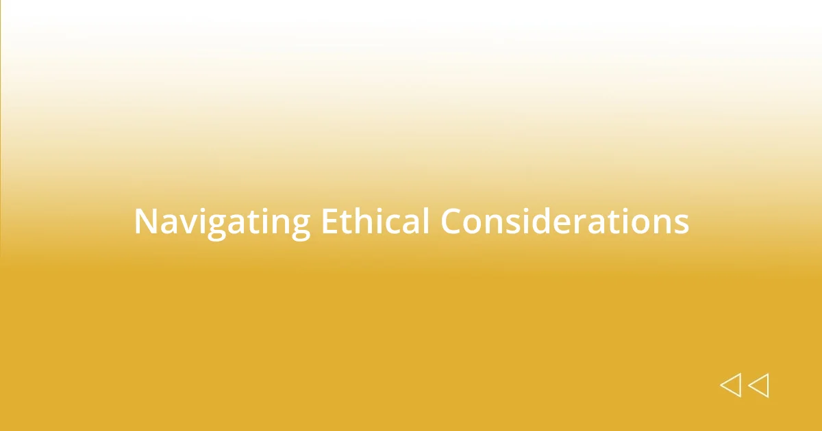 Navigating Ethical Considerations