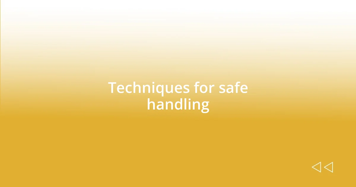 Techniques for safe handling