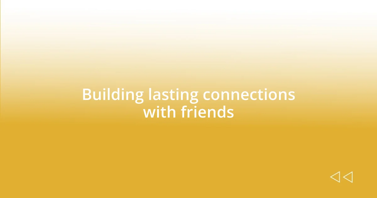 Building lasting connections with friends