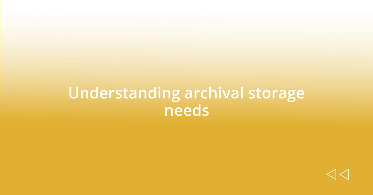 Understanding archival storage needs