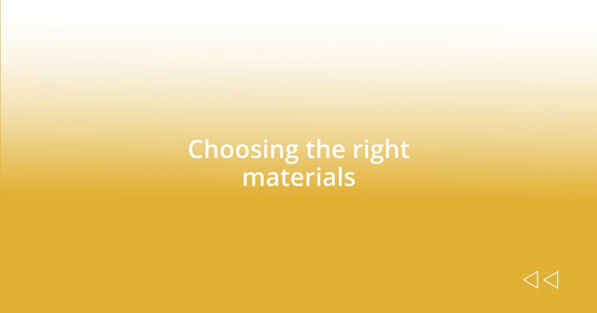 Choosing the right materials