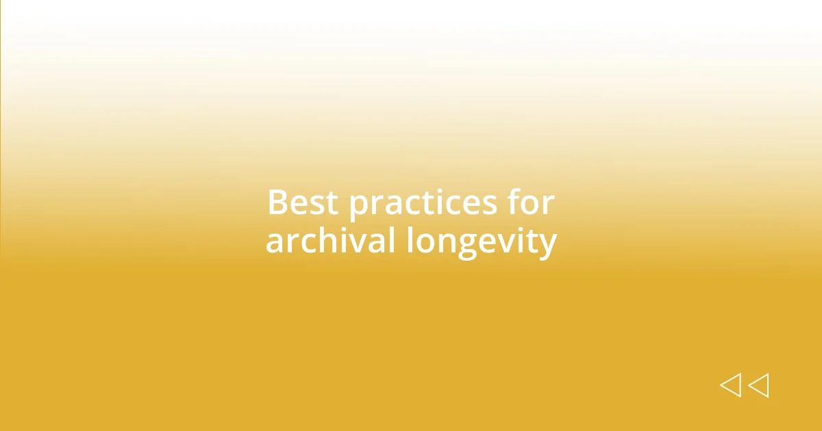 Best practices for archival longevity