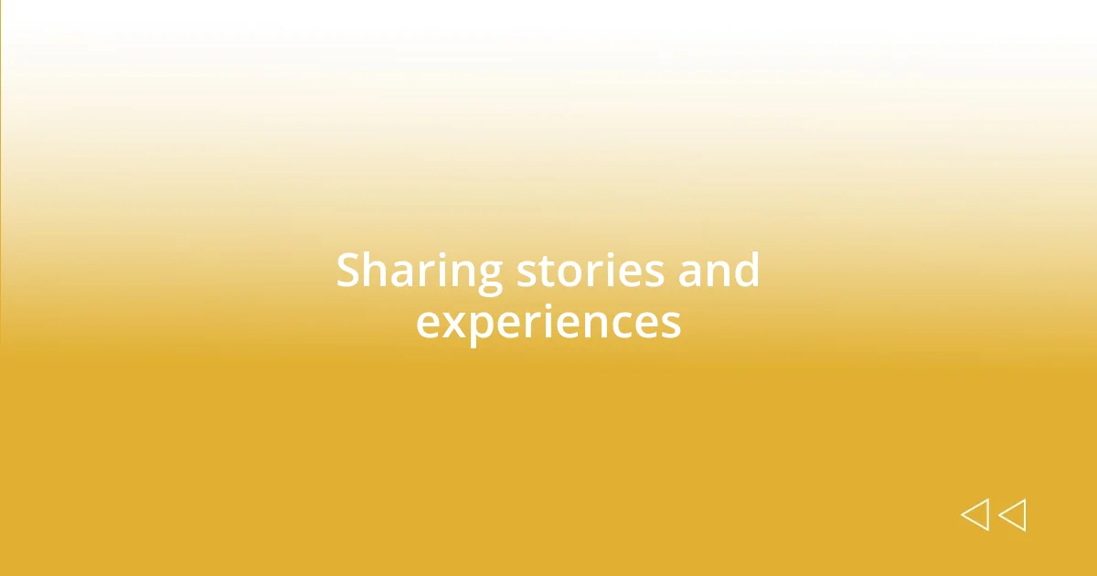 Sharing stories and experiences