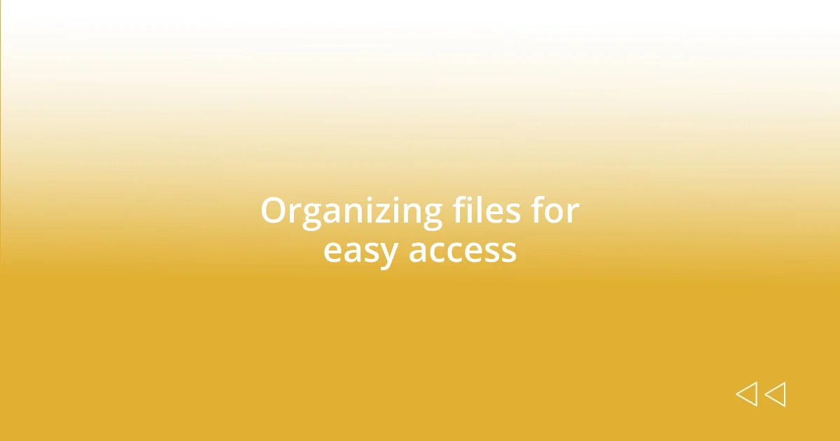 Organizing files for easy access