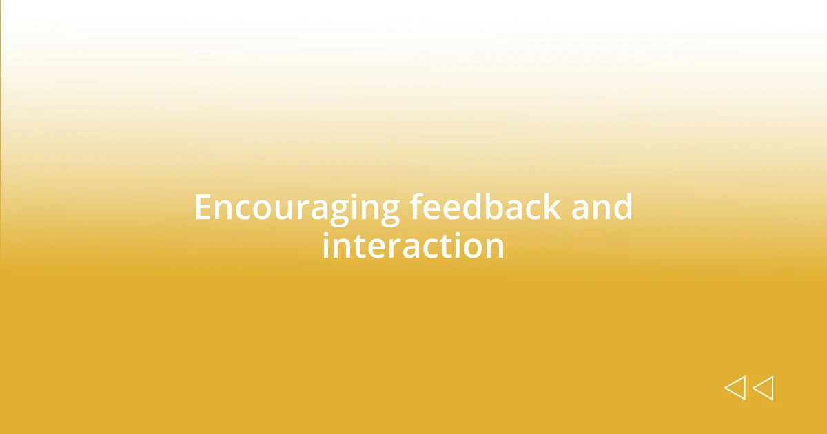 Encouraging feedback and interaction