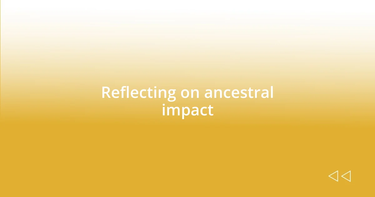 Reflecting on ancestral impact