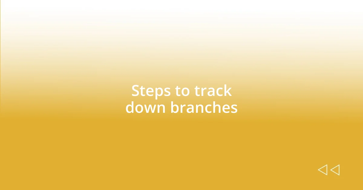 Steps to track down branches