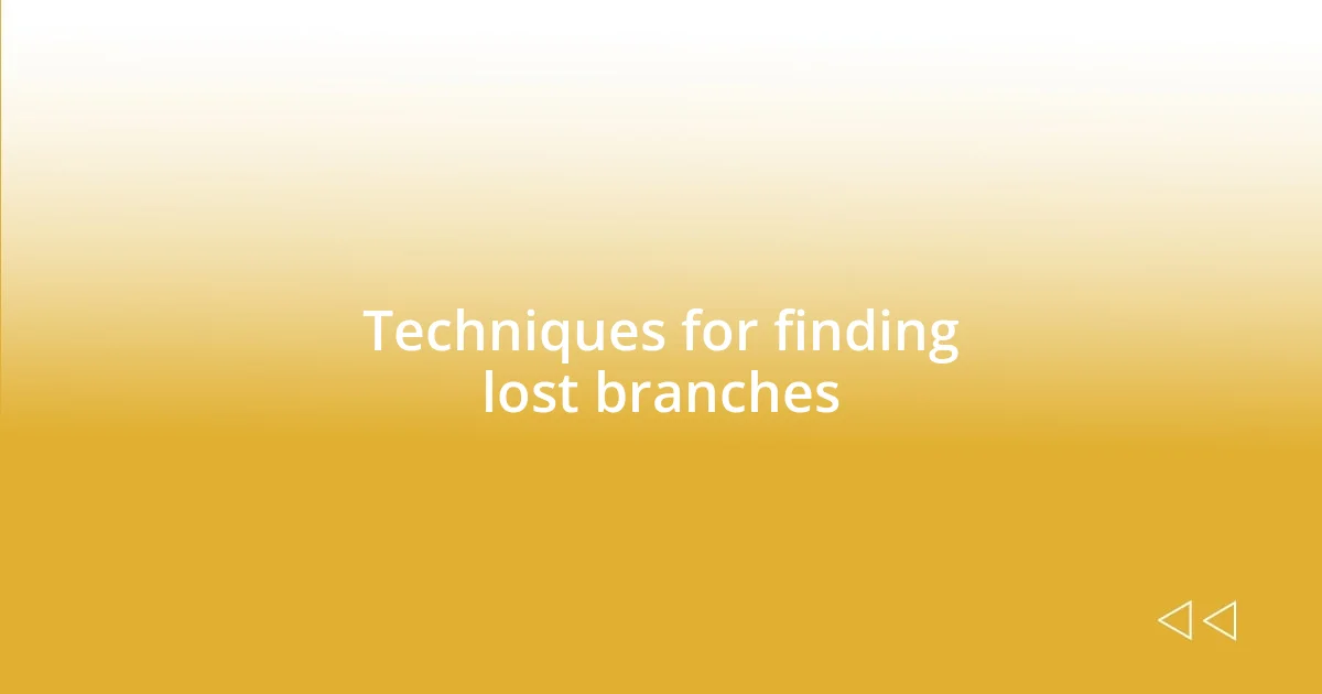 Techniques for finding lost branches