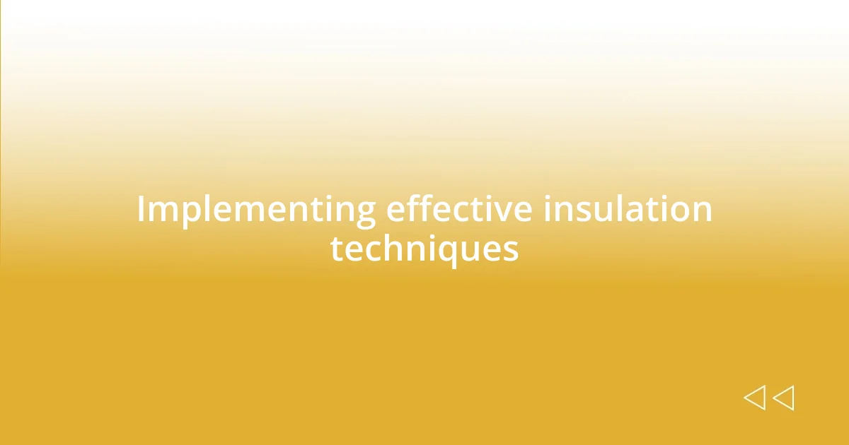 Implementing effective insulation techniques