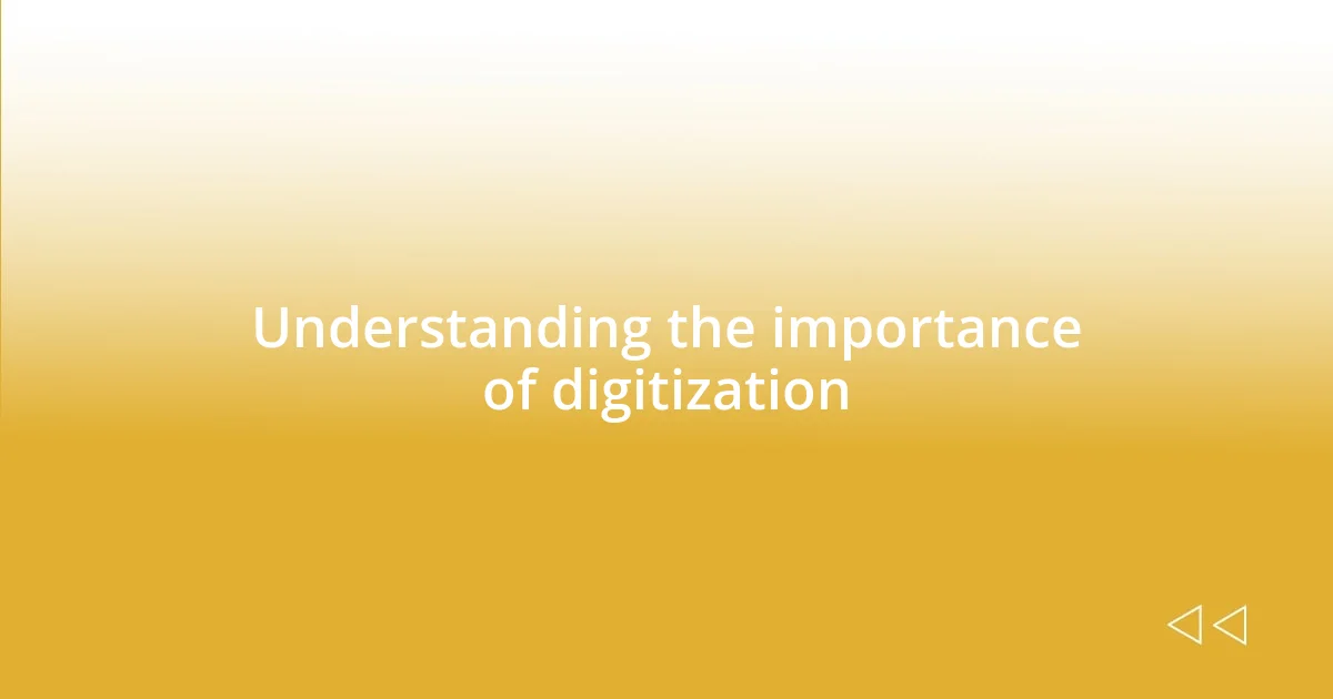 Understanding the importance of digitization