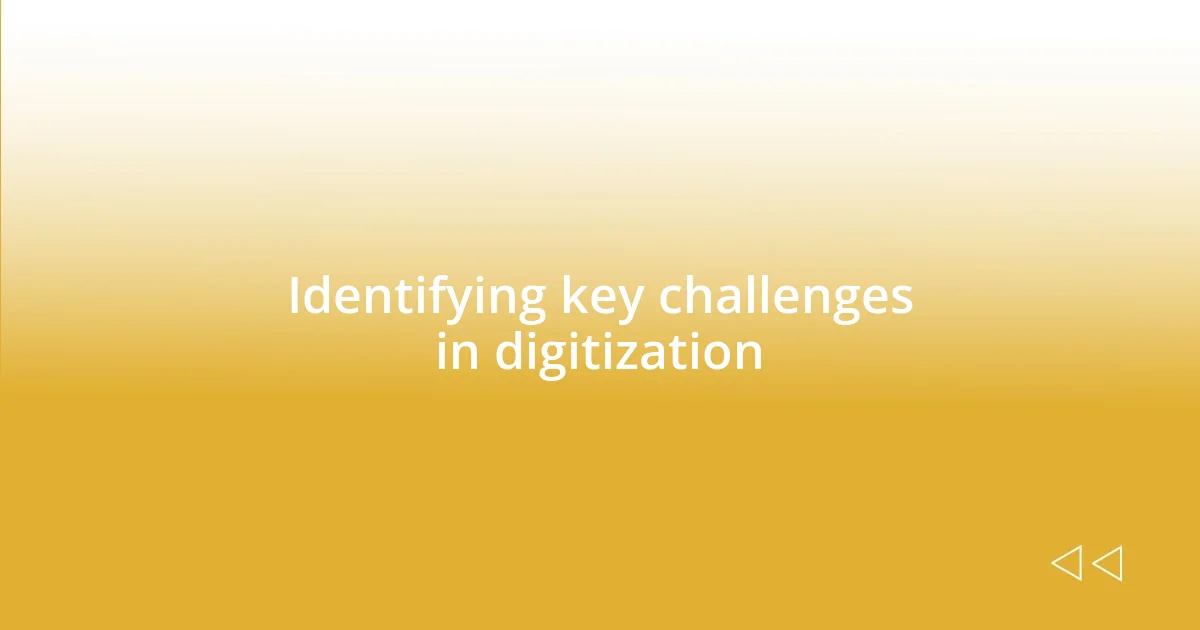 Identifying key challenges in digitization