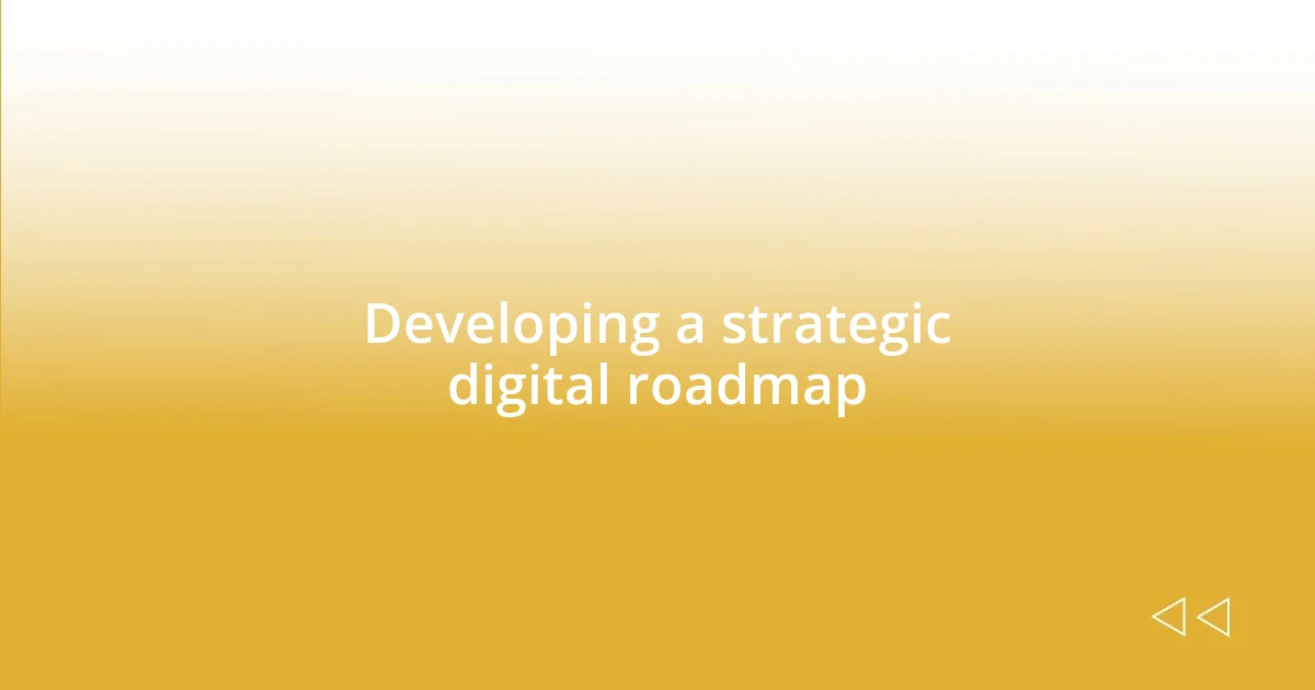 Developing a strategic digital roadmap