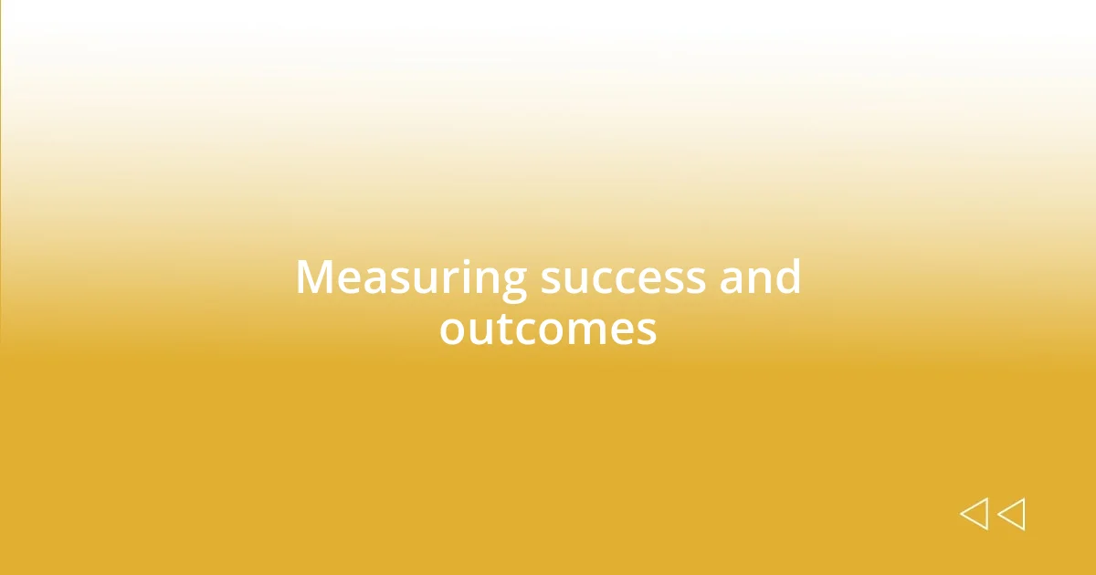 Measuring success and outcomes