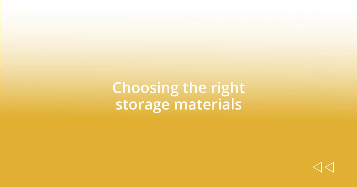 Choosing the right storage materials