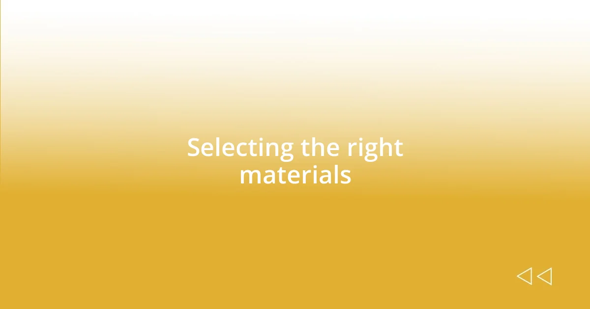 Selecting the right materials