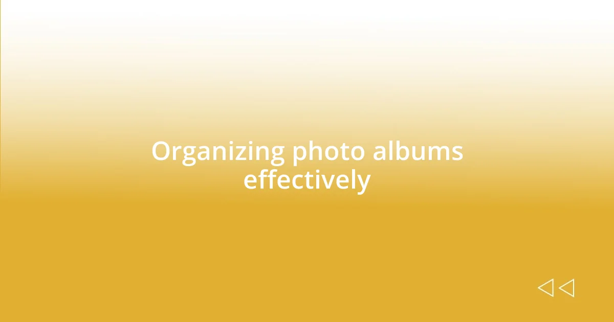 Organizing photo albums effectively