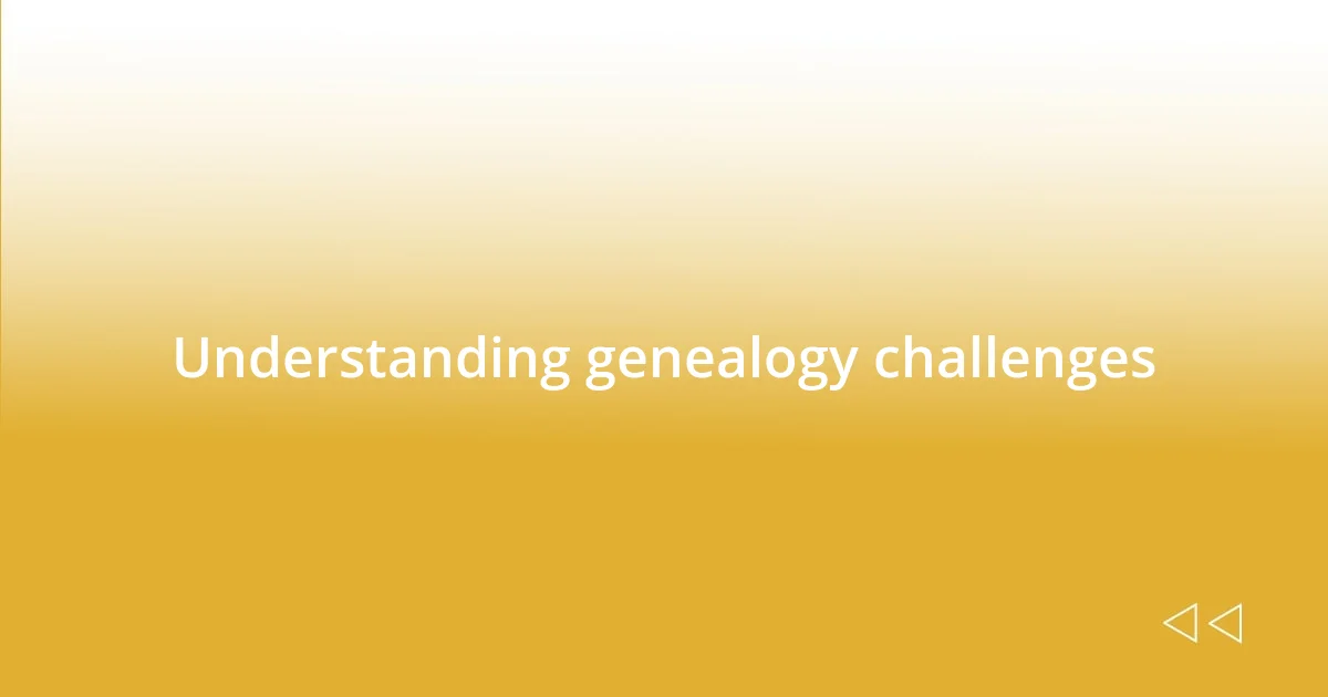 Understanding genealogy challenges