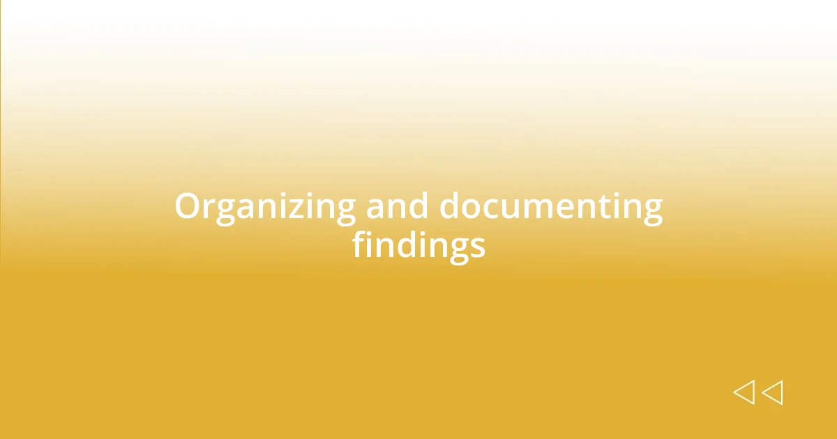 Organizing and documenting findings