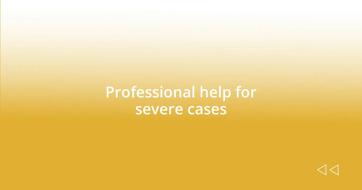 Professional help for severe cases