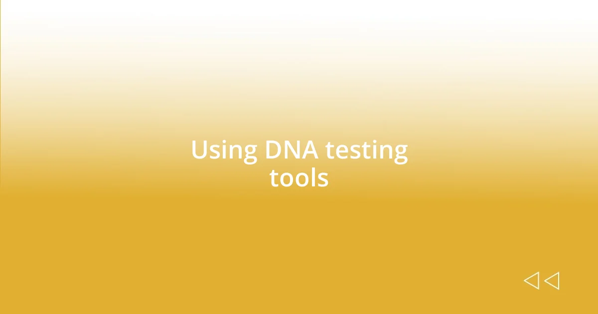 Using DNA testing tools