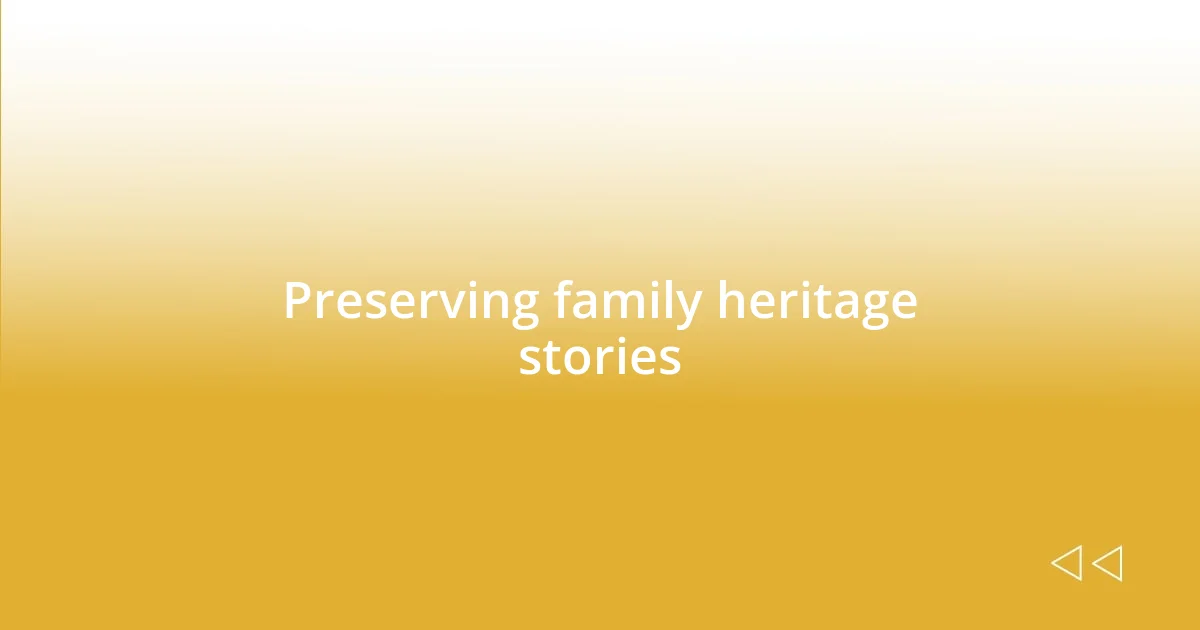 Preserving family heritage stories