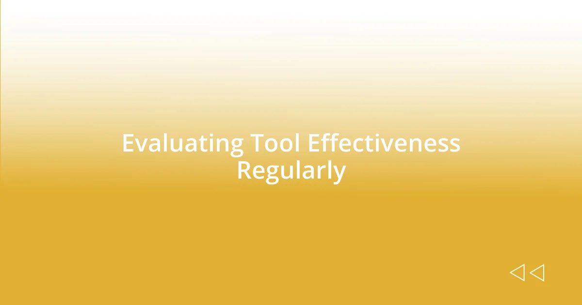 Evaluating Tool Effectiveness Regularly