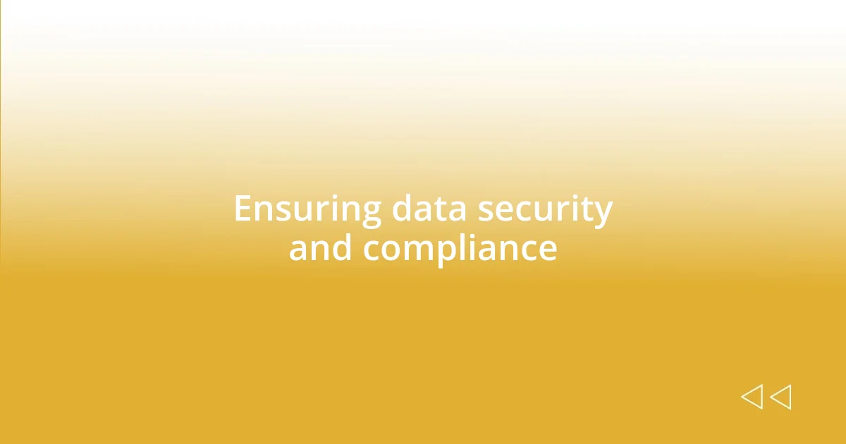 Ensuring data security and compliance