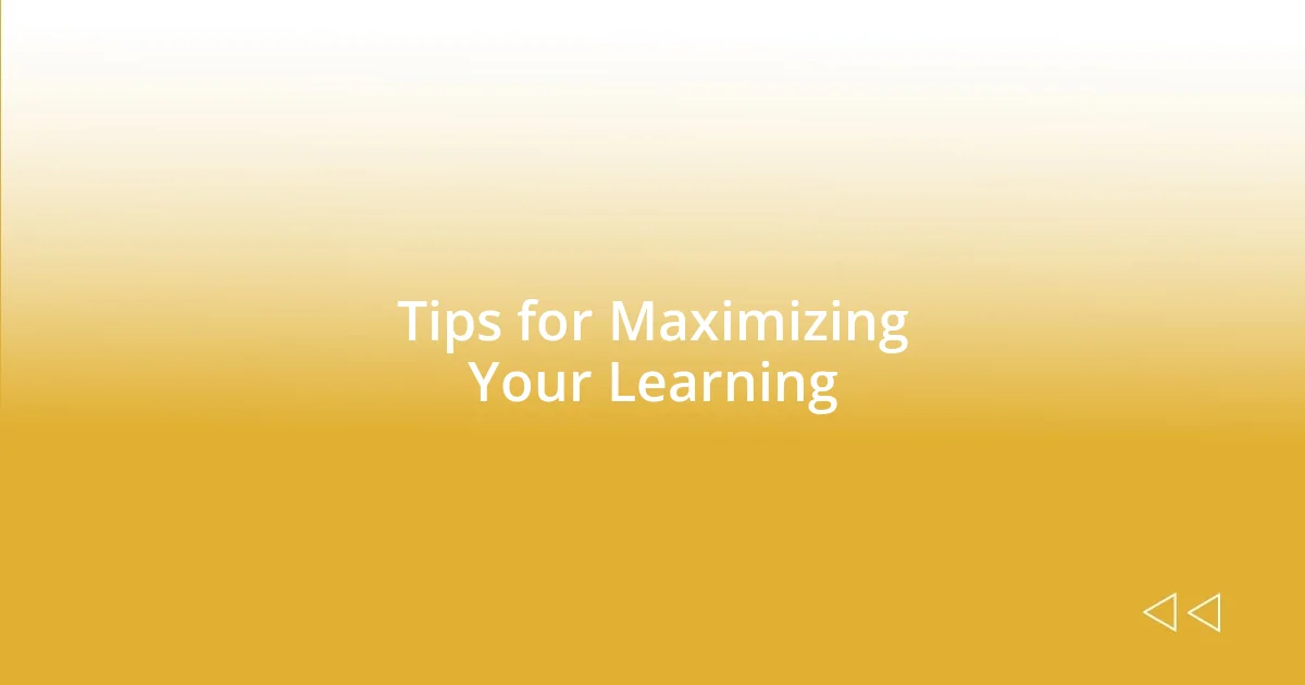 Tips for Maximizing Your Learning