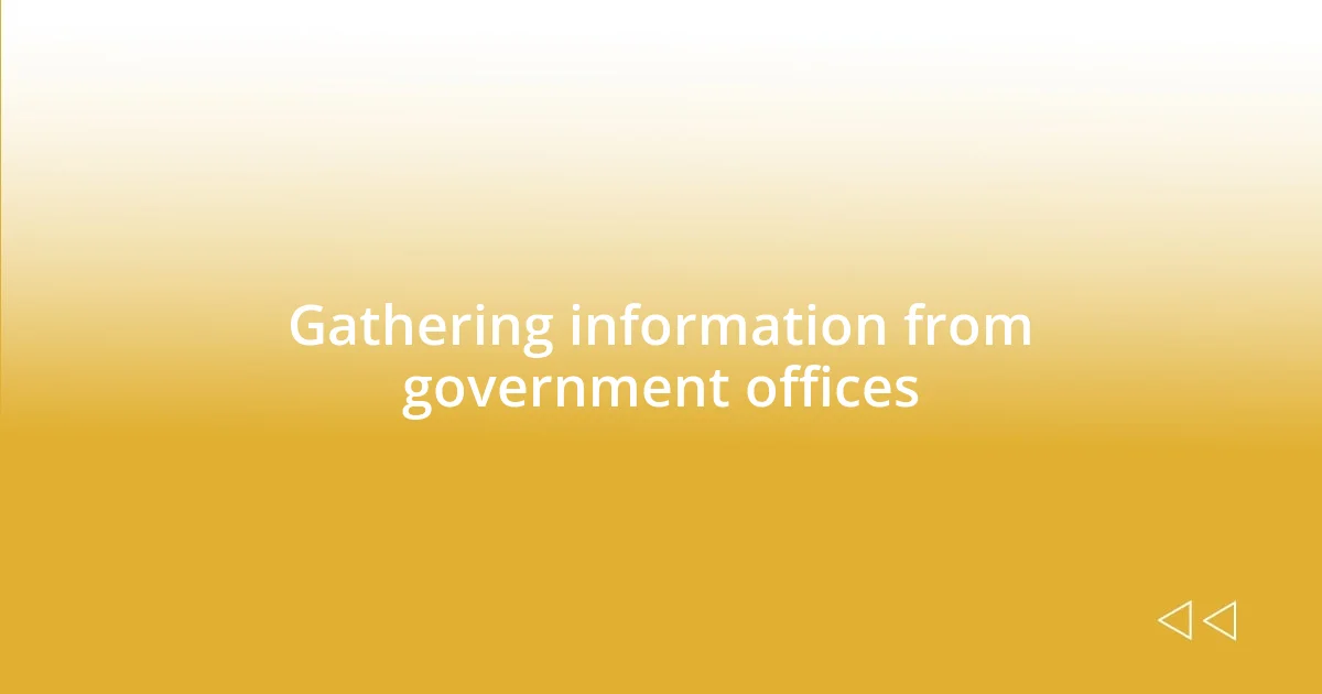 Gathering information from government offices