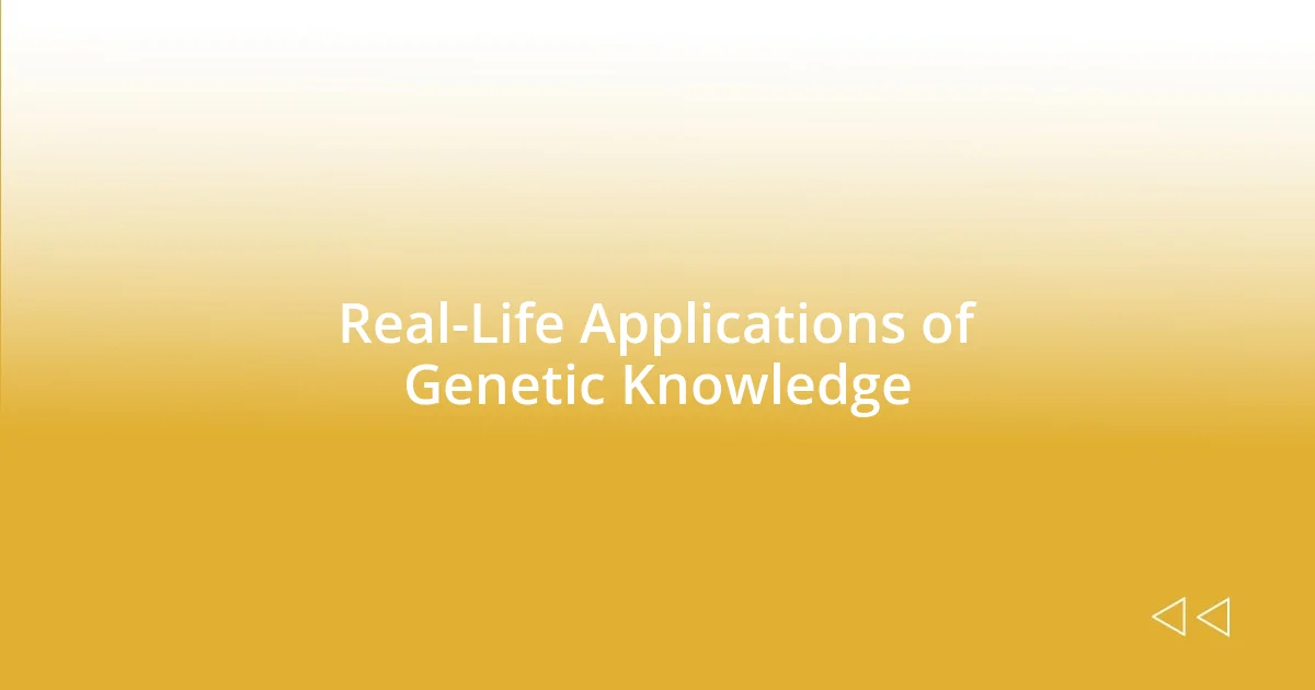 Real-Life Applications of Genetic Knowledge