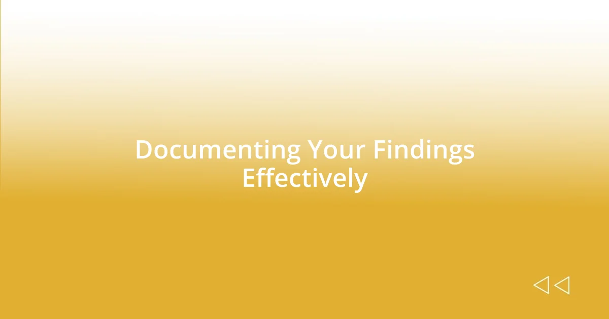 Documenting Your Findings Effectively