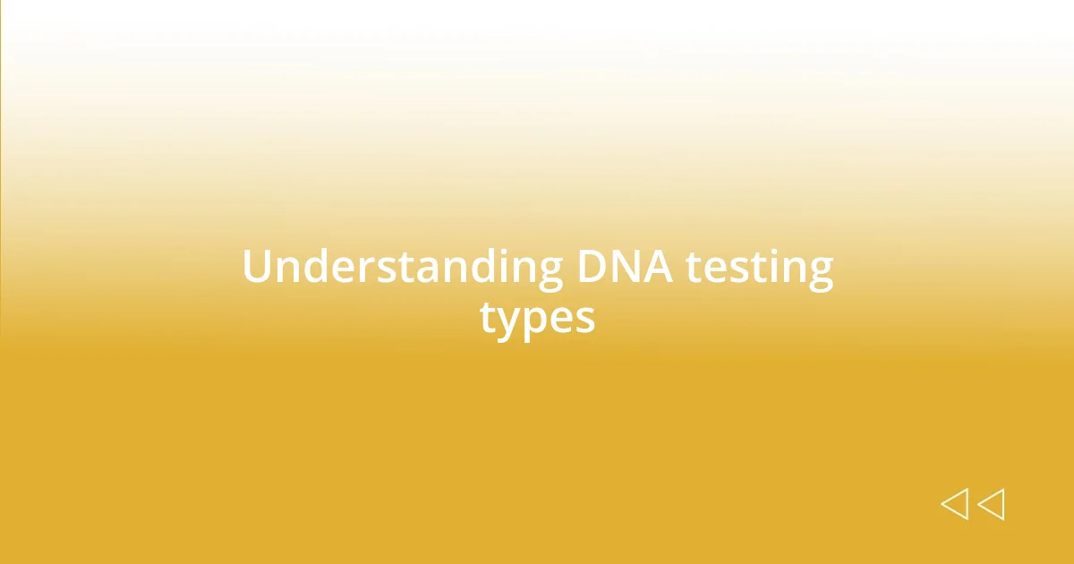 Understanding DNA testing types