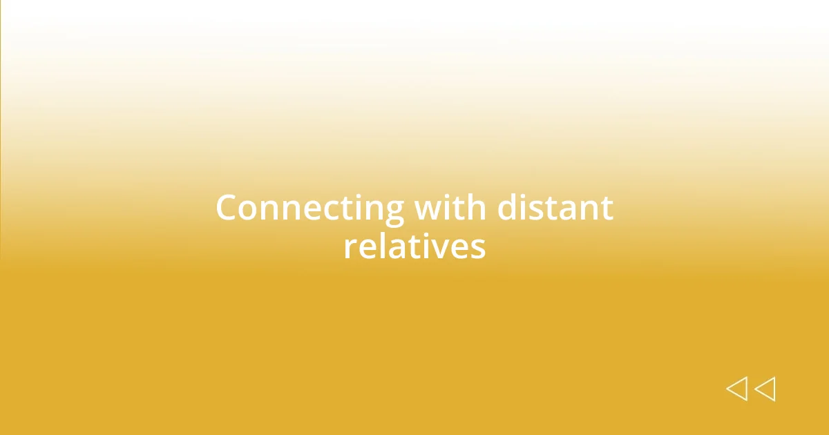 Connecting with distant relatives