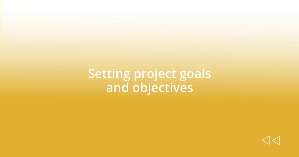 Setting project goals and objectives