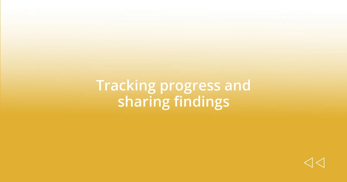 Tracking progress and sharing findings